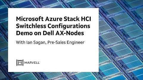 Microsoft Azure Stack HCI Switchless Configurations Demo on Dell AX-Nodes | Marvell Semiconductor