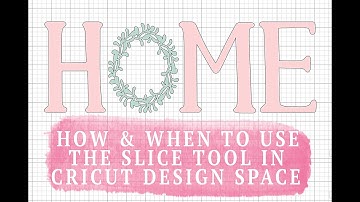 THE SLICE TOOL IN CRICUT DESIGN SPACE : HOW & WHEN TO USE IT!