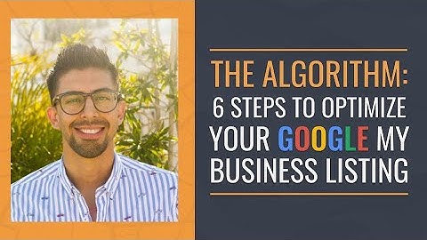 The Algorithm: 6 Steps To Optimize Your Google My Business Listing