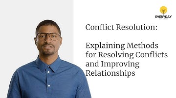 Conflict Resolution: Explaining methods for resolving conflicts and improving relationships