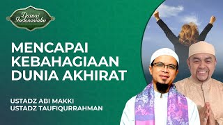 Agar Mencapai Kebahagiaan Dunia Akhirat  Ustadz Abi Makki U0026 Ustadz Taufiqurrahman