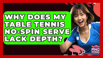 Why Does My Table Tennis No-spin Serve Lack Depth? - Ping Pong Prodigy