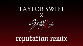 Taylor Swift x Stray Kids - Reputation Remix