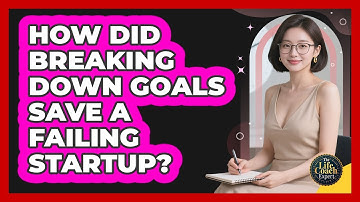 How Did Breaking Down Goals Save A Failing Startup? - The Life Coach Expert