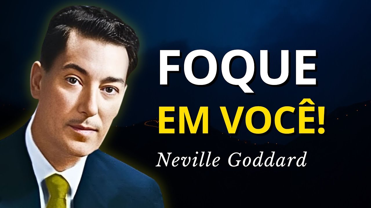 Apenas Foque em Você Mesmo e Mude Sua Vida! - Neville Goddard