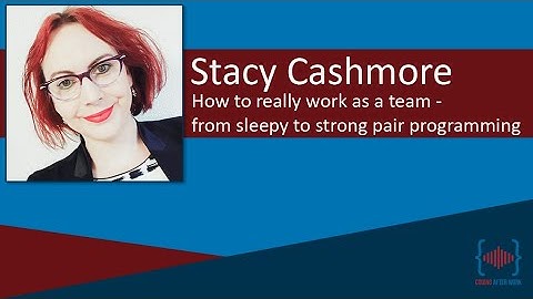 How to really work as a team - from sleepy to strong pair programming with Stacy Cashmore