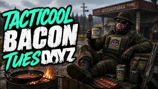 Tacticool Bacon TuesDayz | DayZ