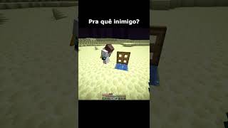 Pra que ter inimigo se eu tenho ele...