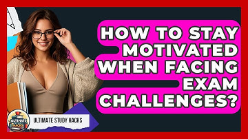 How To Stay Motivated When Facing Exam Challenges? - Ultimate Study Hacks