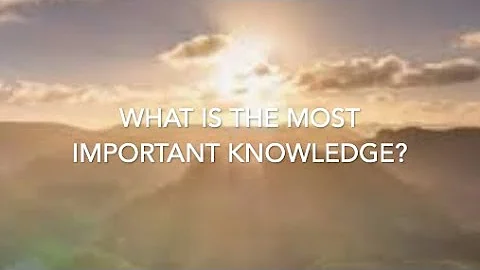 What is the most important knowledge?