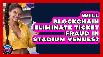 Will Blockchain Eliminate Ticket Fraud In Stadium Venues? - Where the Fans Roar