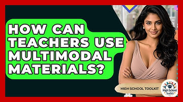 How Can Teachers Use Multimodal Materials? - High School Toolkit