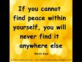 If you cannot find peace within yourself, you will never find it anywhere else ~Marvin Gaye