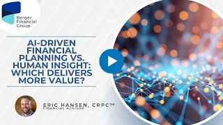 AI-Driven Financial Planning vs. Human Insight: Which Delivers More Value? | Berger Financial Group