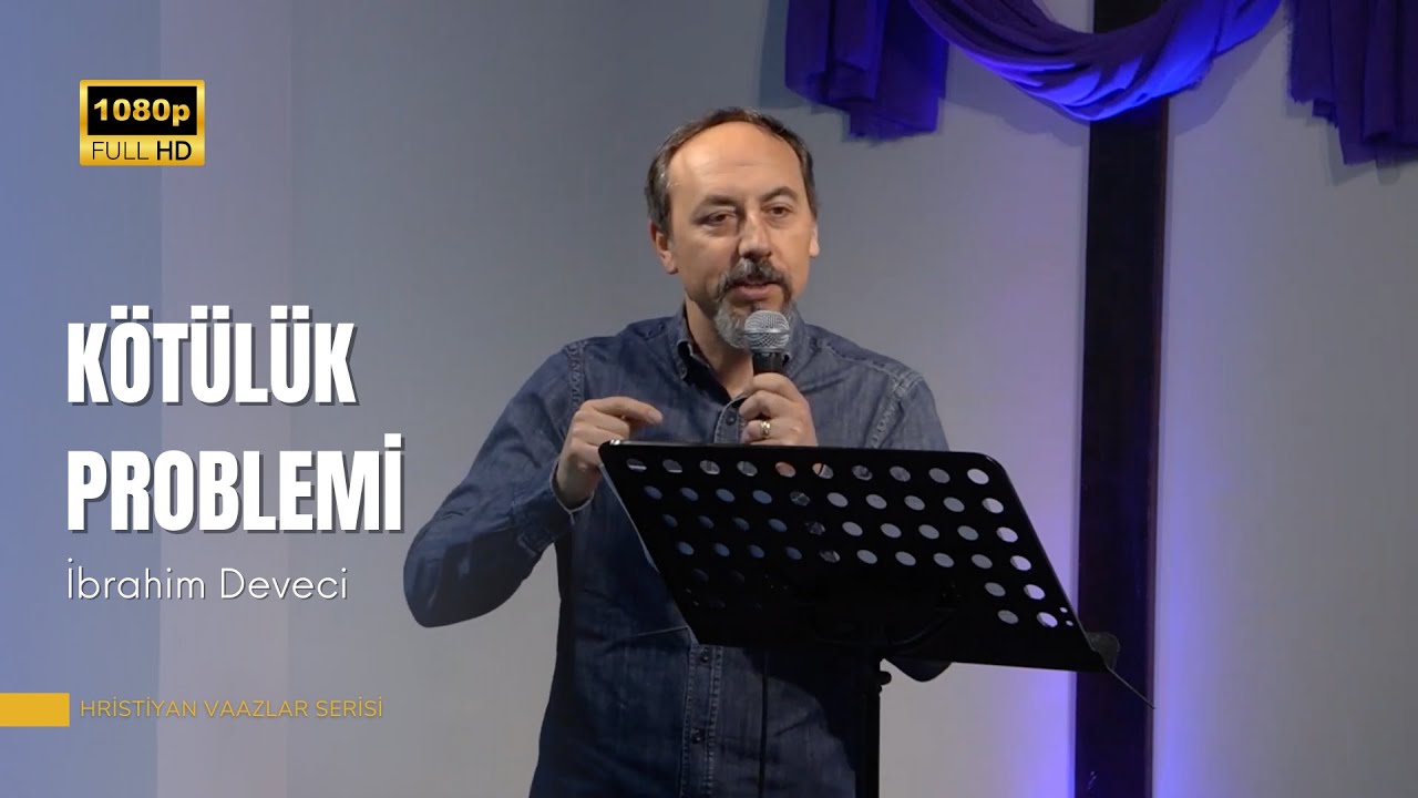 Kötülük Problemi | İbrahim Deveci | Hristiyan Vaazlar