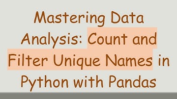 Mastering Data Analysis: Count and Filter Unique Names in Python with Pandas