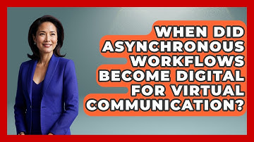 When Did Asynchronous Workflows Become Digital For Virtual Communication?