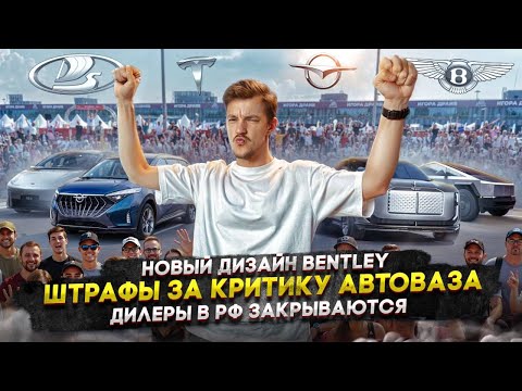Новый дизайн Bentley | Штрафы за критику Автоваза | Дилеры в РФ закрываются