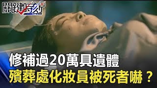 修補過20萬具遺體 殯葬處化妝員被「死者開口」嚇壞！？ 關鍵時刻 20181008-6 王瑞德