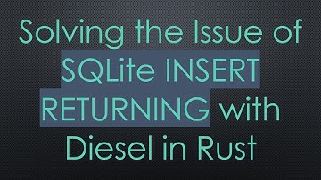 Solving the Issue of SQLite INSERT RETURNING with Diesel in Rust