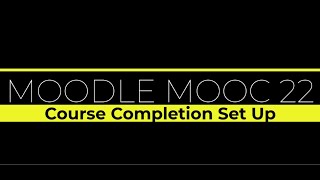 Moodle MOOC - Course completion criteria set up