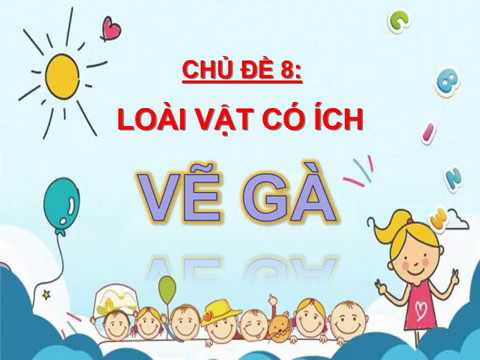 Mĩ thuật - Lớp 1 - Chủ đề 3: Loài vật có ích - Vẽ gà