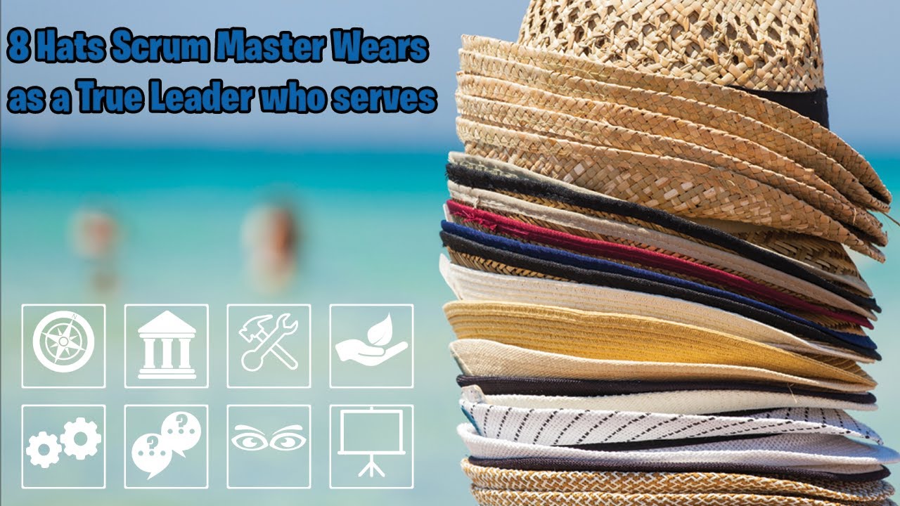 Eight hats the scrum master wears as a true leader who serves what 
