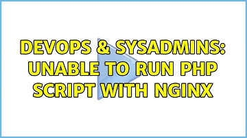 DevOps & SysAdmins: Unable to run php script with nginx