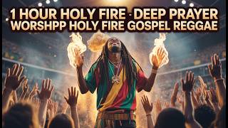 1 Hour Holy Fire – Deep Prayer Reggae Worship | Anointed Gospel Reggae Mix