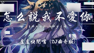 盧盧快閉嘴 - 怎麼說我不愛你 (DJ曲奇版)「享那些愉悅 得那些憂傷 重復著 彈奏 激情的狂想」【動態歌詞/PinyinLyrics】♪