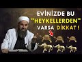 EĞER EVİNİZDE BU HEYKEL VE SÜSLERDEN VARSA MUTLAKA DİKKAT EDİN ! Ali Küpelioğlu Hocaefendi