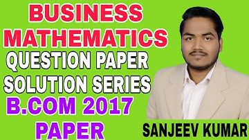 Business Mathematics | B.COM 2017 Question Paper Solution by Sanjeev Kumar