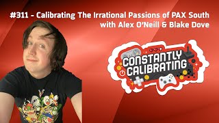Calibrating The Irrational Passions of PAX South - The Constantly Calibrating Podcast 311 @ConCalPod