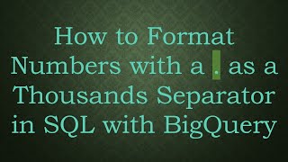 How to Format Numbers with a . as a Thousands Separator in SQL with BigQuery