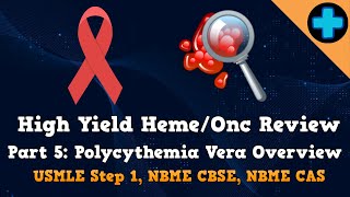 High Yield Heme/Onc Review Part 5: Polycythemia Vera Overview (USMLE Step 1, NBME CBSE & CAS)