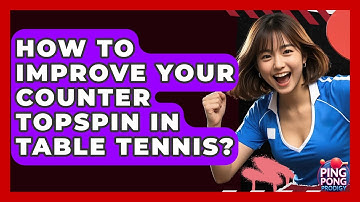 How To Improve Your Counter Topspin In Table Tennis? - Ping Pong Prodigy