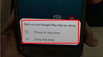 Dịch vụ của Google Play tiếp tục dừng Lỗi đóng ứng dụng trên điện thoại Samsung Galaxy J3 Pro