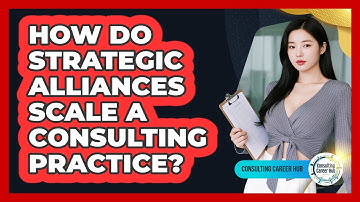 How Do Strategic Alliances Scale A Consulting Practice?