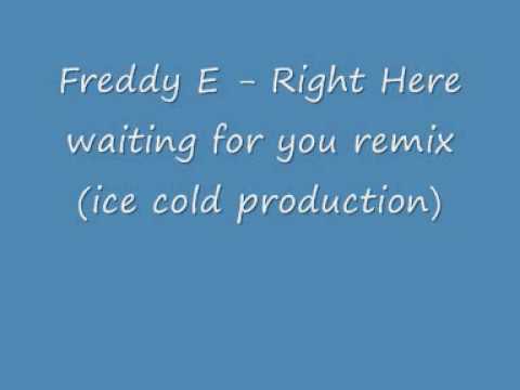 Watch Freddy E - Right here waiting for you remix (ice cold production) on YouTube Watch Freddy E - Right here waiting for you remix (ice cold production) on YouTube