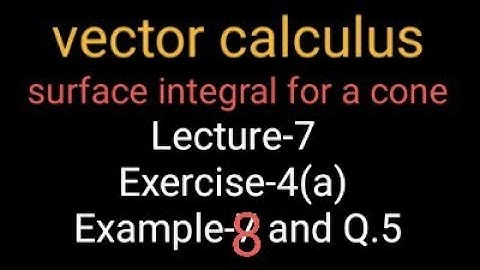 Surface integral for a cone #8 |vector calculus| Exercise-4(a) Example-7 & Q.5