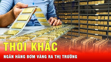 Ngân hàng bơm vàng ra thị trường, tiết lộ nhiều điều phía sau | Tin tức 24h
