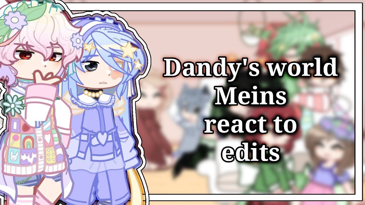 Dandy’s World Meins React to Edits // Gacha React // Dandy’s World Meins