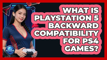 What Is PlayStation 5 Backward Compatibility For PS4 Games?