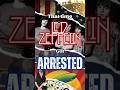 That time Led Zeppelin got Arrested