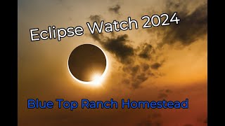 Eclipse Watch 2024 04082024 Blue Top Ranch Homestead by Blue Top Ranch Homestead 18 views 2 weeks ago 7 minutes, 47 seconds