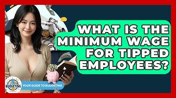 What Is The Minimum Wage For Tipped Employees? - Your Guide to Budgeting