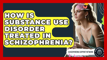 How Is Substance Use Disorder Treated In Schizophrenia? - Schizophrenia Support Network