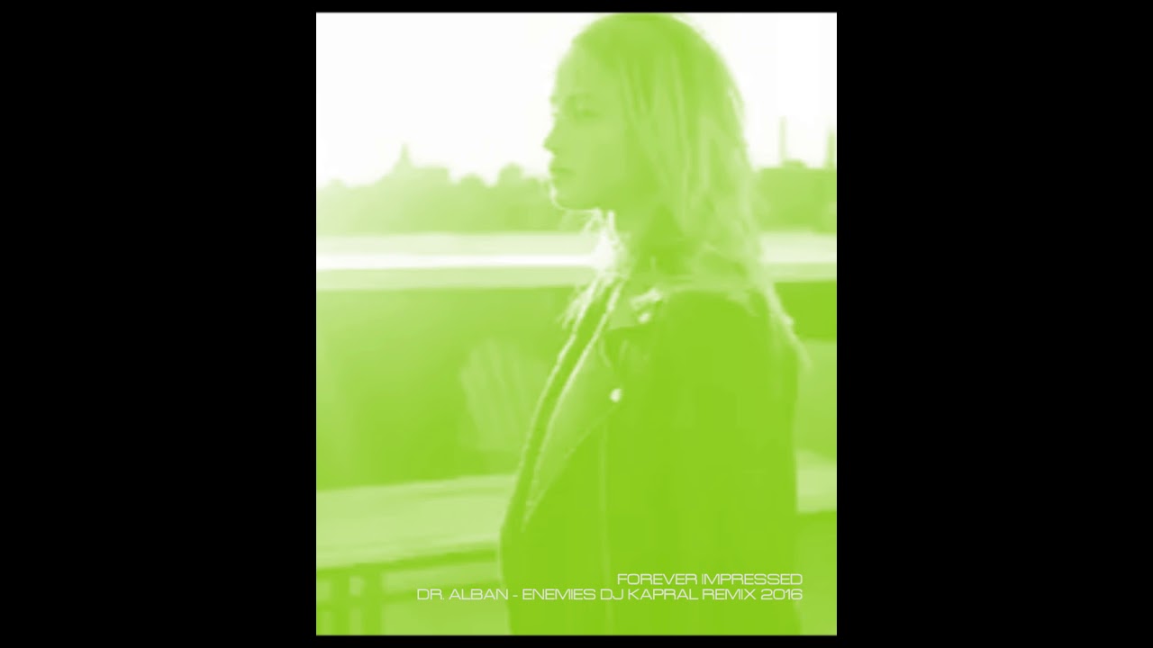 1  FOREVER IMPRESSED   DR  ALBAN   ENEMIES DJ KAPRAL REMIX 2016 1   14 FEB 2021