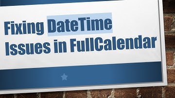 Fixing DateTime Issues in FullCalendar