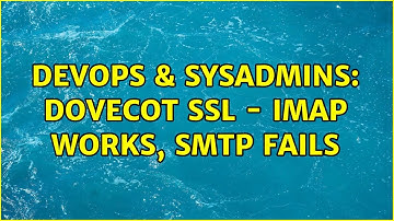 DevOps & SysAdmins: Dovecot SSL - IMAP works, SMTP fails (3 Solutions!!)